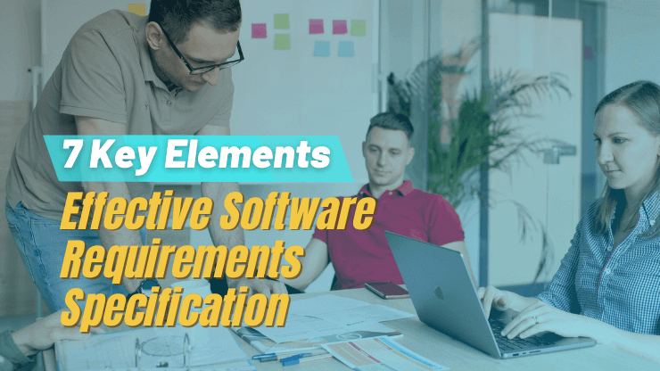 7 Key Elements of Effective Software Requirements Specification
